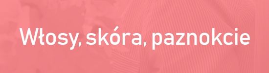 Włosy, skóra, paznokcie